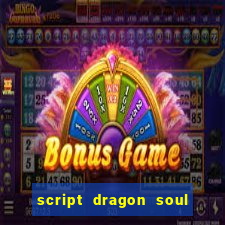 script dragon soul mobile 2024